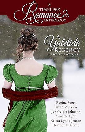 A Yuletide Regency by Jen Geigle Johnson, Krista Lynne Jensen, Heather B. Moore, Sarah M. Eden, Annette Lyon, Regina Scott