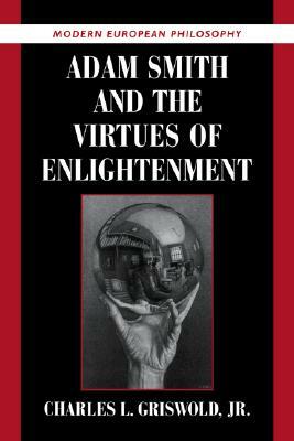 Adam Smith and the Virtues of Enlightenment by Charles L. Griswold Jr
