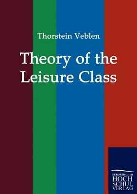 Theory of the Leisure Class by Thorstein Veblen