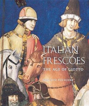 Italian Frescoes: The Age of Giotto, 1280-1400 by Joachim Poeschke