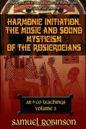 Harmonic Initiation the Music and Sound Mysticism of the Rosicrucians by Samuel Robinson