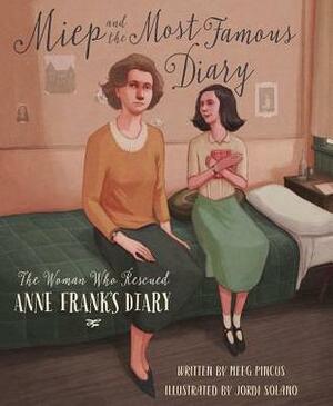 Miep and the Most Famous Diary: The Woman Who Rescued Anne Frank's Diary by Meeg Pincus, Jordi Solano