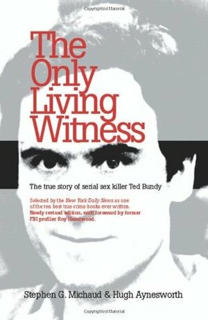 The Only Living Witness by Stephen G. Michaud, Hugh Aynesworth