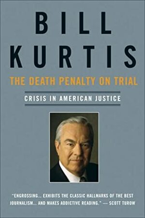 The Death Penalty on Trial: Crisis in American Justice by Bill Kurtis