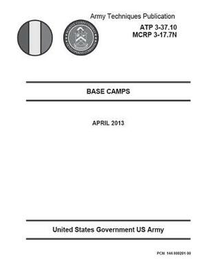 Army Techniques Publication ATP 3-37.10 MCRP 3-17.7N Base Camps April 2013 by United States Government Us Army