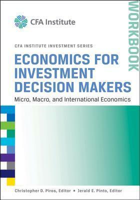 Economics for Investment Decision Makers: Micro, Macro, and International Economics, Workbook by Christopher D. Piros, Jerald E. Pinto