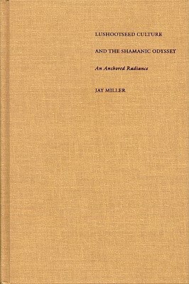 Lushootseed Culture and the Shamanic Odyssey: An Anchored Radiance by Jay Miller