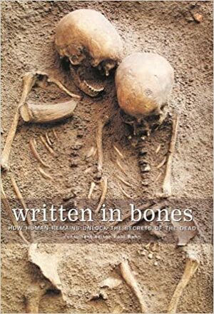 Written in Bones: How Human Remains Unlock the Secrets of the Dead by Paul G. Bahn