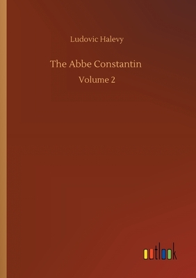 The Abbe Constantin: Volume 2 by Ludovic Halévy