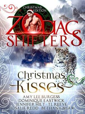 Christmas Kisses: A Zodiac Shifters Anthology (Zodiac Shifters, #26.5) by Jennifer Hilt, Amy Lee Burgess, Rosalie Redd, Melissa Snark, Bethany Shaw, Dominique Eastwick
