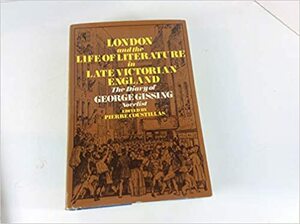 London and the Life of Literature in Late Victorian England: The Diary of George Gissing by George Gissing