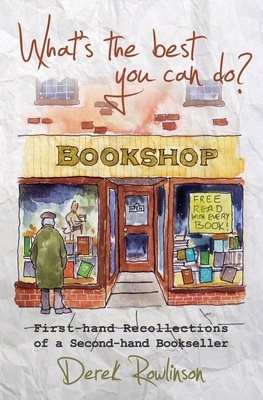 What's the best you can do?: First-hand Recollections of a Second-hand Bookseller by Derek Rowlinson