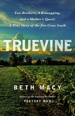 Truevine: Two Brothers, a Kidnapping, and a Mother's Quest; A True Story of the Jim Crow South by Beth Macy