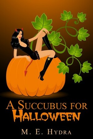 A Succubus for Halloween and other tales of Terrifying Temptresses by M.E. Hydra