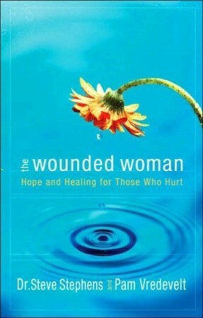 The Wounded Woman: Hope and Healing for Those Who Hurt by Steve Stephens, Pam Vredevelt