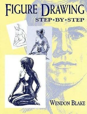 Figure Drawing Step by Step by Wendon Blake, Uldis Klavins