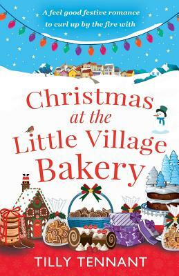 Christmas at the Little Village Bakery: A Feel Good Festive Romance to Curl Up by the Fire with by Tilly Tennant