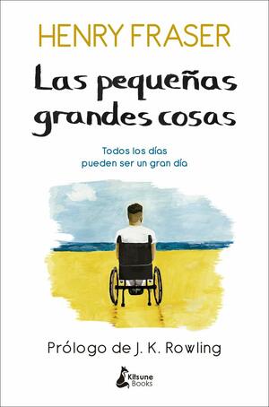 Las pequeñas grandes cosas: Todos los días pueden ser un gran día by Henry Fraser, J.K. Rowling