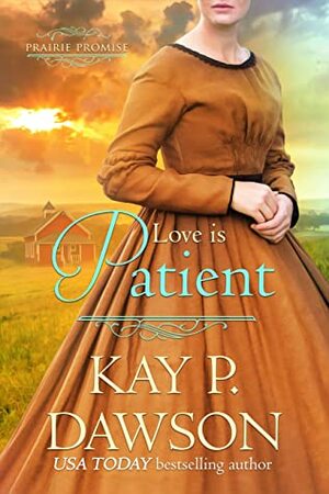 Love is Patient (Prairie Promise Book 1) by Kay P. Dawson