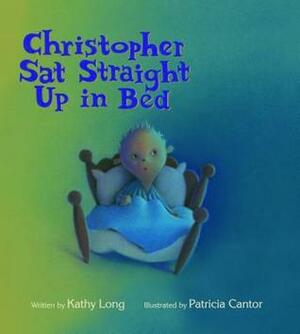 Christopher Sat Straight Up in Bed by Kathy Long