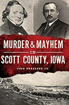 Murder & Mayhem in Scott County, Iowa by John Brassard Jr.