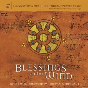 Blessings on the Wind: The Mystery & Meaning of Tibetan Prayer Flags by Tad Wise