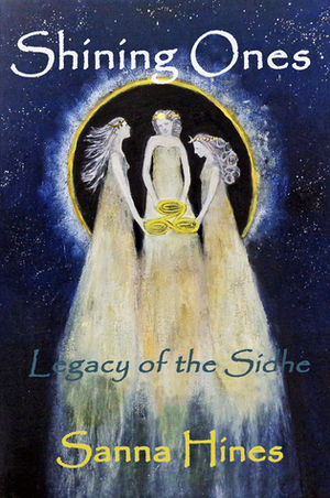 Shining Ones: Legacy of the Sidhe by Sanna Hines