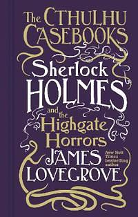 Sherlock Holmes and the Highgate Horrors by James Lovegrove