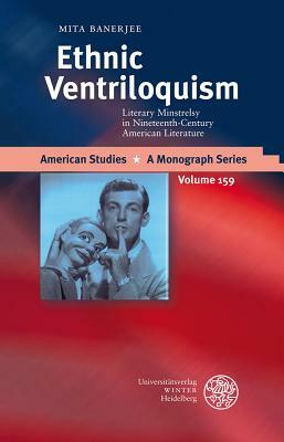 Ethnic Ventriloquism: Literary Minstrelsy in Nineteenth-Century American Literature by Mita Banerjee