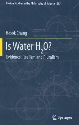 Is Water H2o?: Evidence, Realism and Pluralism by Hasok Chang