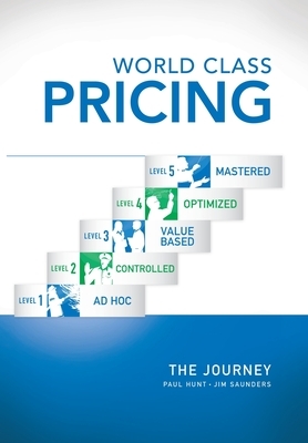 World Class Pricing: The Journey by Jim Saunders, Paul Hunt