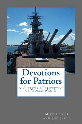 Devotions for Patriots: A Christian Perspective of World War II by Mike Fisher, Joe Jared