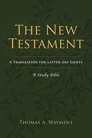 The New Testament: A New Translation for Latter-Day Saints, Study Edition by Thomas A. Wayment