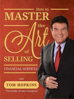 How to Master the Art of Selling Financial Services by Tom Hopkins