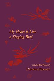 My Heart is Like a Singing Bird - Selected Bird Poems of Christina Rossetti by Christina Rossetti