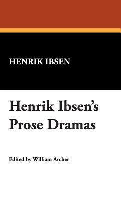Henrik Ibsen's Prose Dramas by Henrik Johan Ibsen