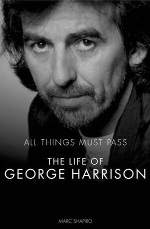 All Things Must Pass: The Life of George Harrison by Marc Shapiro