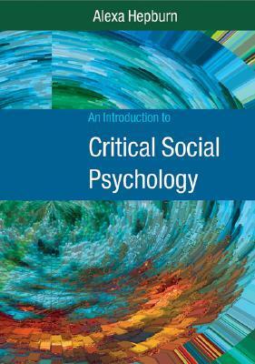 An Introduction to Critical Social Psychology by Alexa Hepburn