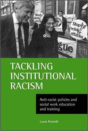 Tackling institutional racism: Anti-racist policies and social work education and training by Laura Penketh