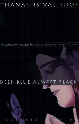 Deep Blue Almost Black: Selected Fiction by Thanassis Valtinos