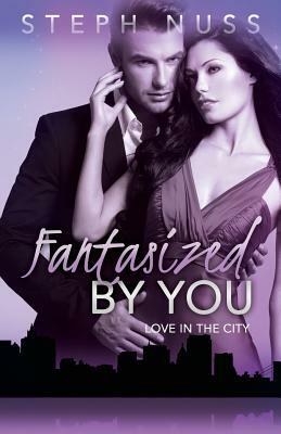 Fantasized By You (Love in the City Book 2) by Steph Nuss