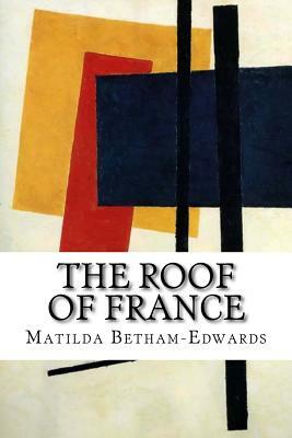 The Roof of France: Or the Causses of the Lozere by Matilda Betham-Edwards