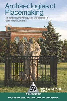 Archaeologies of Placemaking: Monuments, Memories, and Engagement in Native North America by 