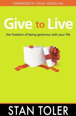 Give to Live: The Freedom of Being Generous with Your Life by Stan Toler