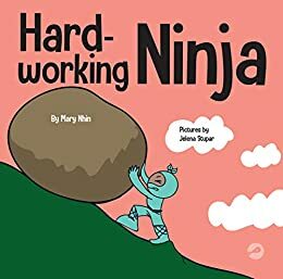 Hard Working Ninja: A Children's Book About Valuing a Hard Work Ethic by Rebecca Yee, Mary Nhin