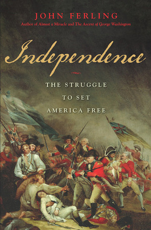 Independence: The Struggle to Set America Free by John Ferling