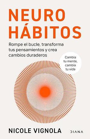 Neurohábitos: Rompe el bucle, transforma tus pensamientos y crea cambios duraderos by Nicole Vignola, Victoria Simó Perales