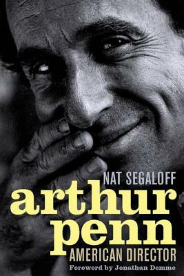 Arthur Penn: American Director by Nat Segaloff