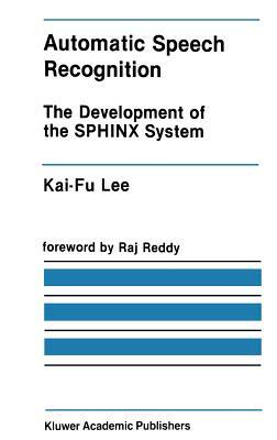 Automatic Speech Recognition: The Development of the Sphinx System by Kai-Fu Lee