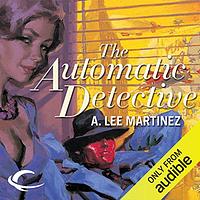 The Automatic Detective by A. Lee Martinez